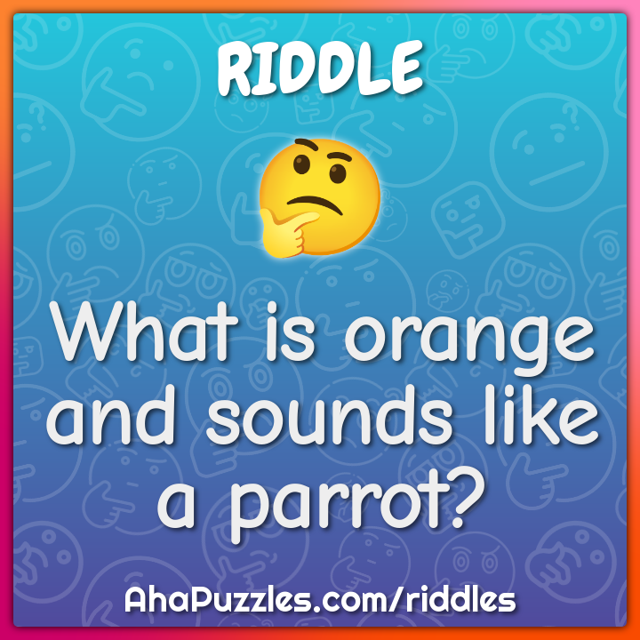 What is orange and sounds like a parrot?