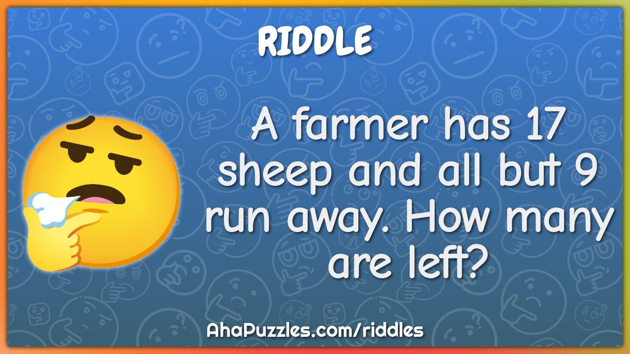 A farmer has 17 sheep and all but 9 run away. How many are left?