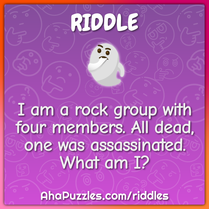 I am a rock group with four members. All dead, one was assassinated....