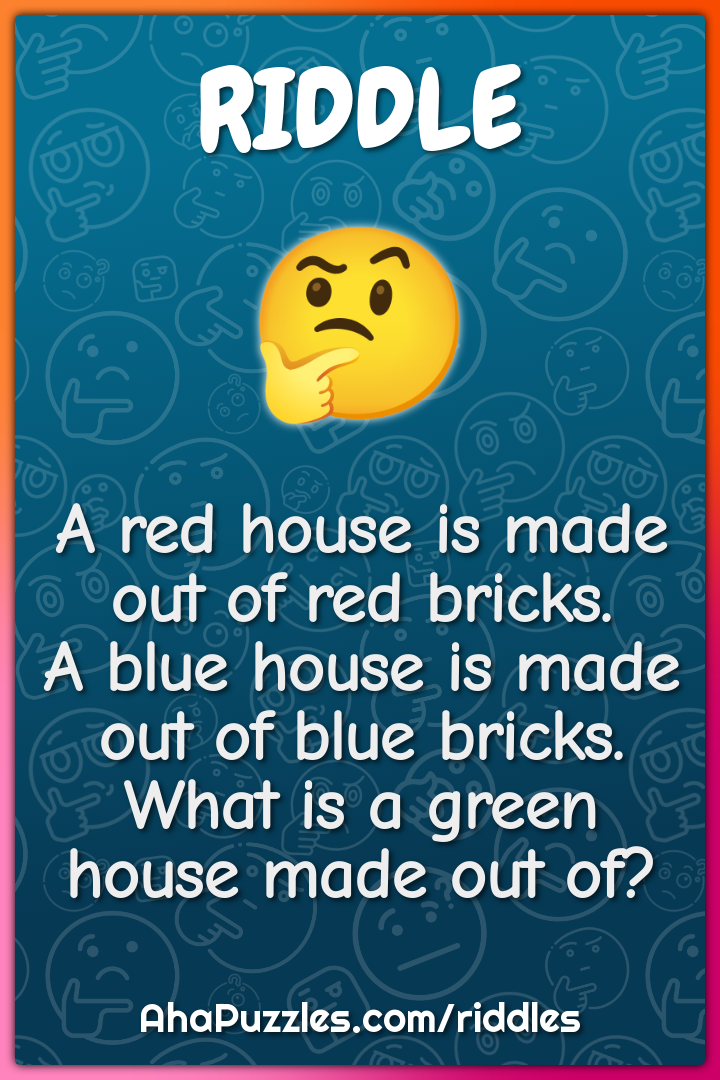 A red house is made out of red bricks. A blue house is made out of...