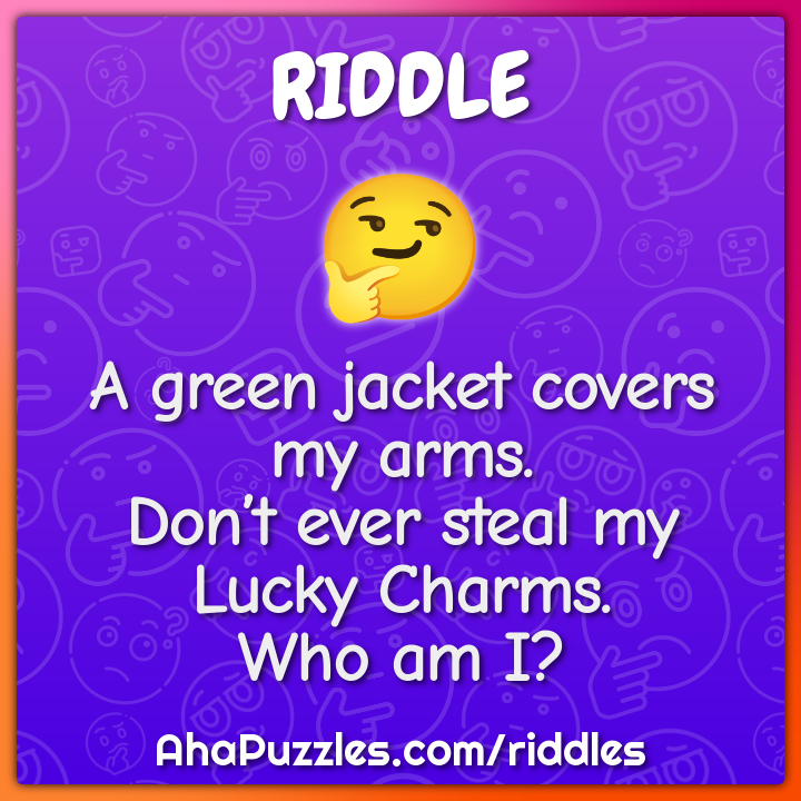 A green jacket covers my arms. Don’t ever steal my Lucky Charms. Who...