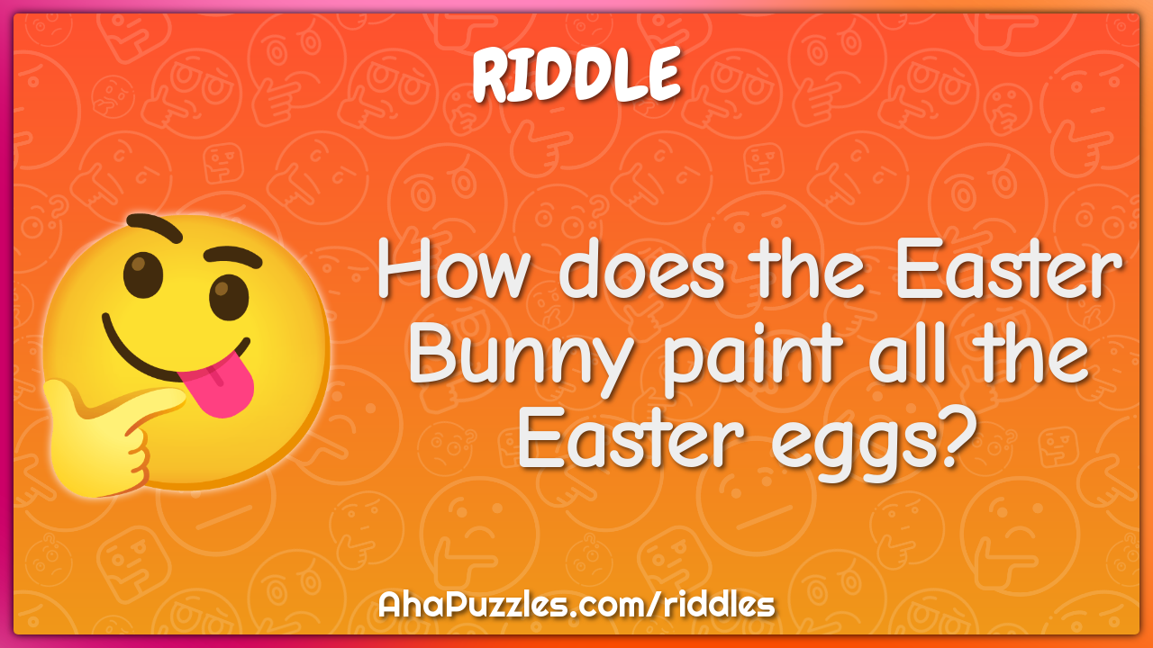 How does the Easter Bunny paint all the Easter eggs?