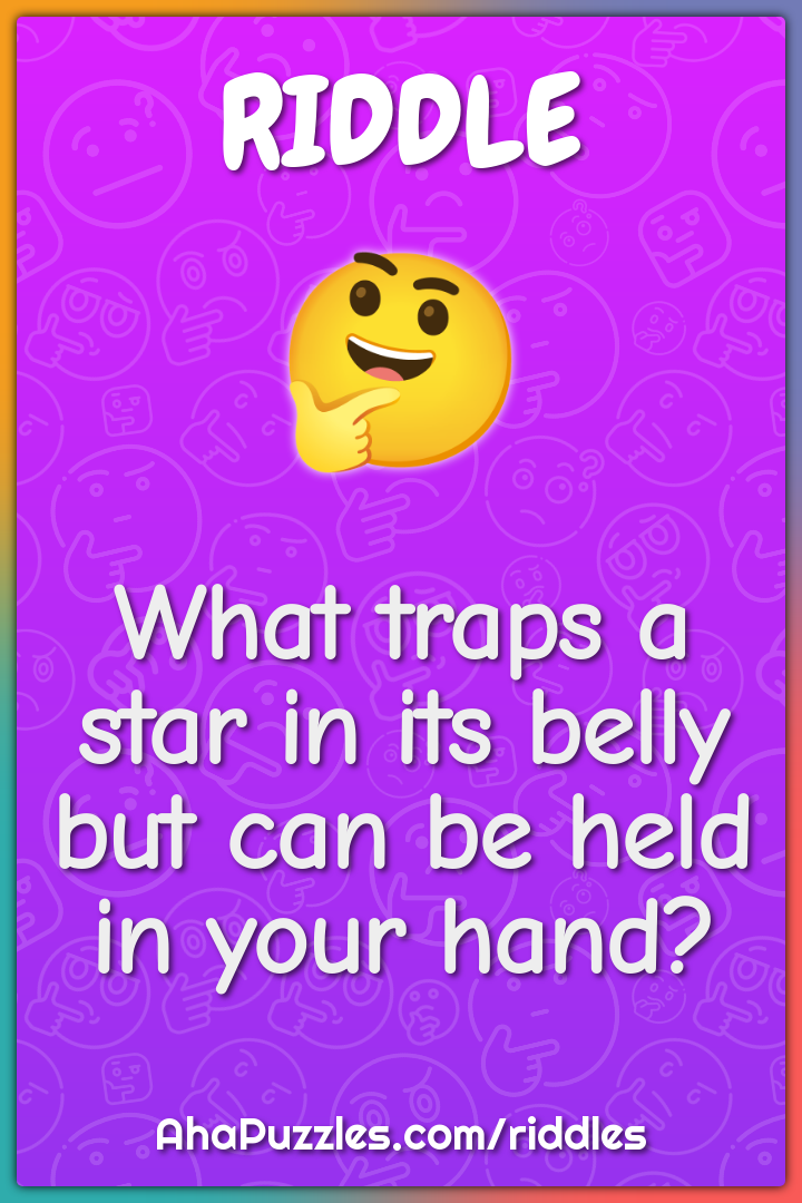 What traps a star in its belly but can be held in your hand?