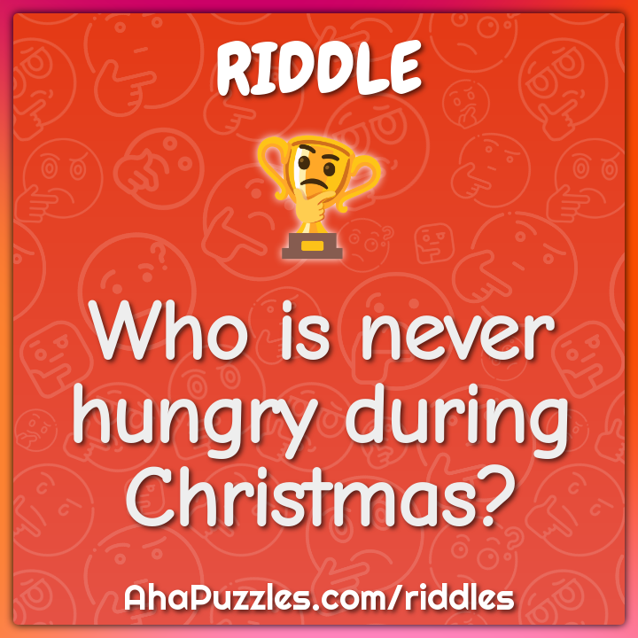 Who is never hungry during Christmas?