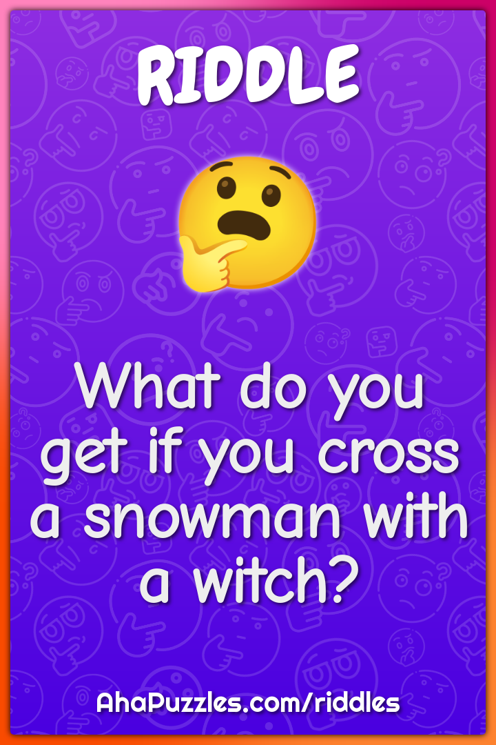 What do you get if you cross a snowman with a witch?