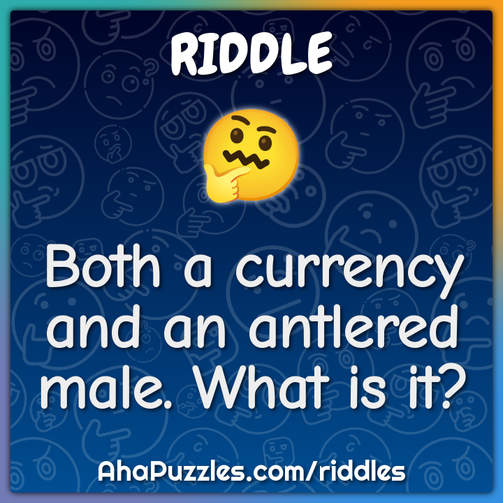 Both a currency and an antlered male. What is it?