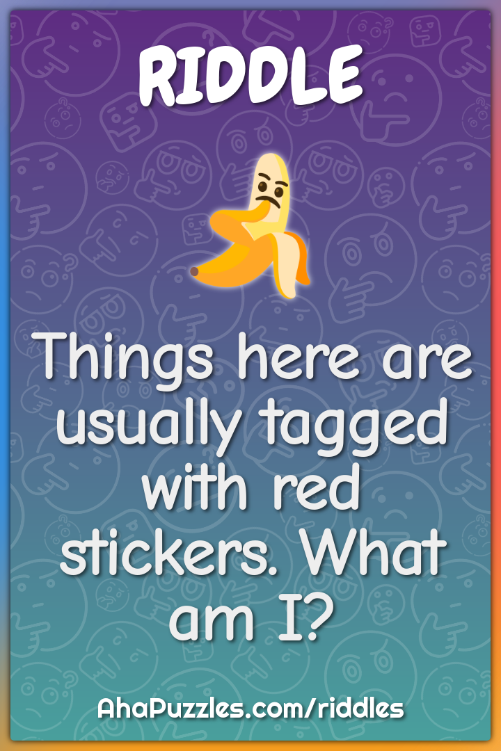 Things here are usually tagged with red stickers. What am I?
