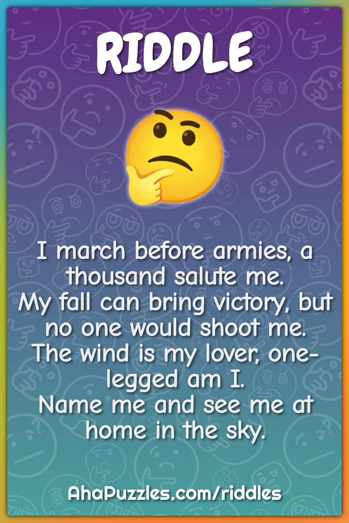 I march before armies, a thousand salute me. My fall can bring...
