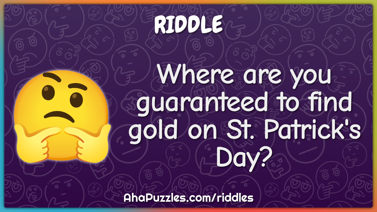 Where are you guaranteed to find gold on St. Patrick's Day?