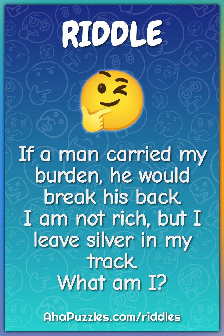 If a man carried my burden, he would break his back. I am not rich,...
