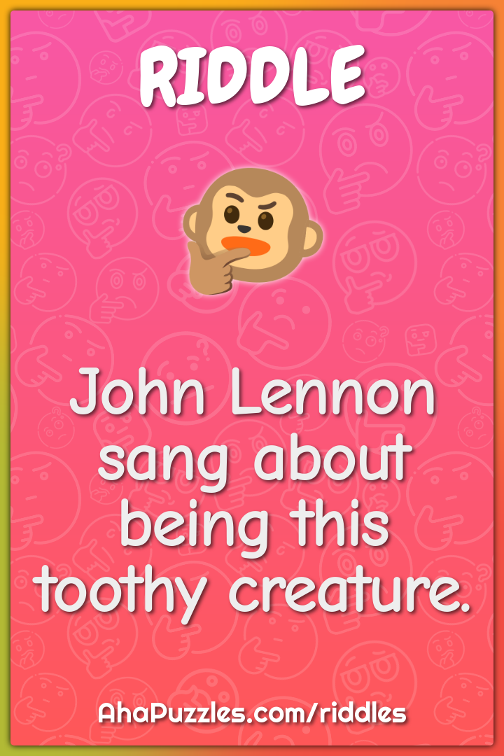 John Lennon sang about being this toothy creature.