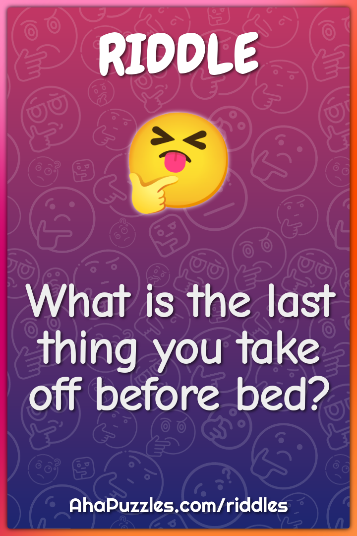 What is the last thing you take off before bed?