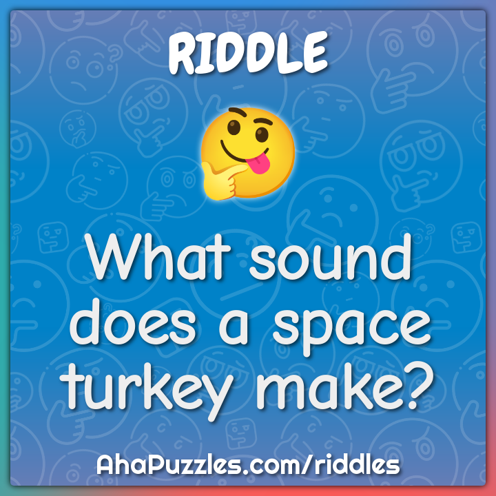 What sound does a space turkey make?