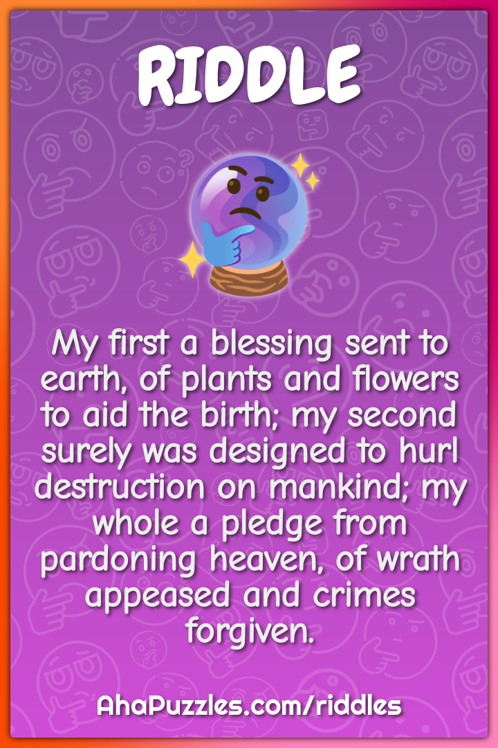 My first a blessing sent to earth, of plants and flowers to aid the...