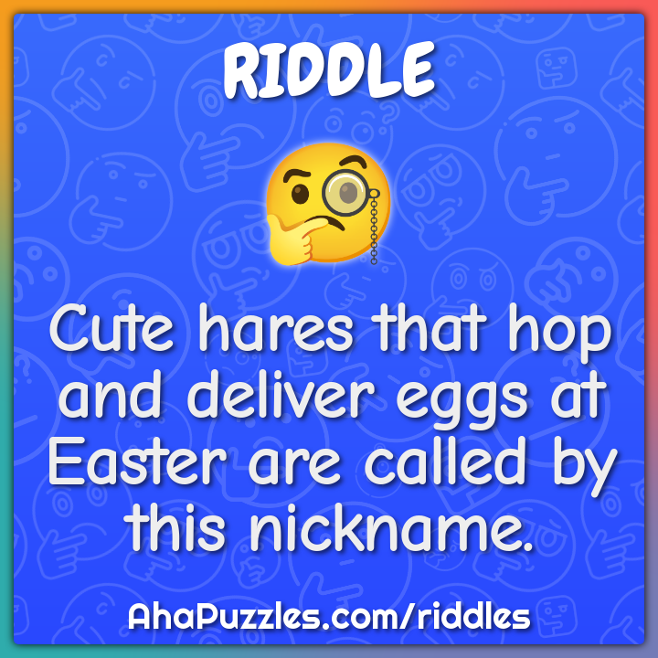 Cute hares that hop and deliver eggs at Easter are called by this...