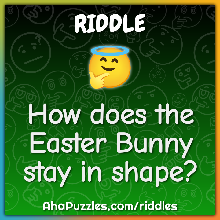 How does the Easter Bunny stay in shape?