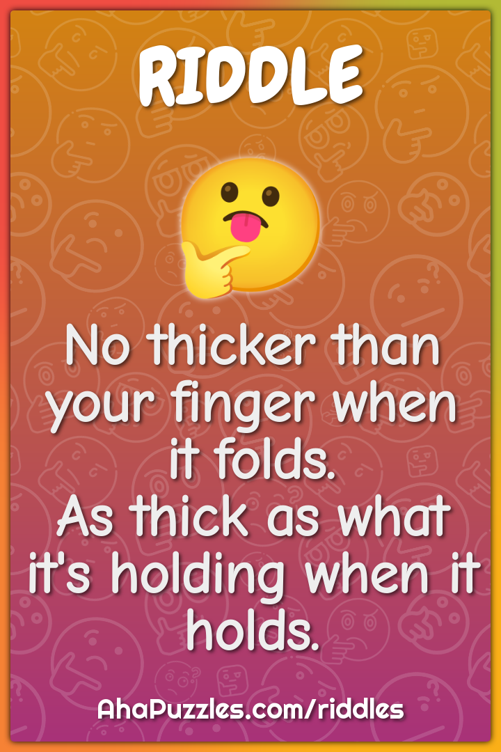 No thicker than your finger when it folds. As thick as what it's...