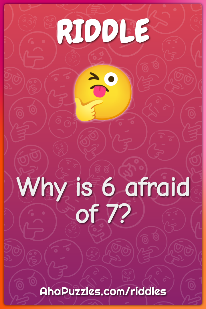 Why is 6 afraid of 7?