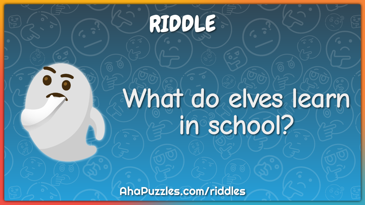 What do elves learn in school? - Riddle & Answer - Aha! Puzzles