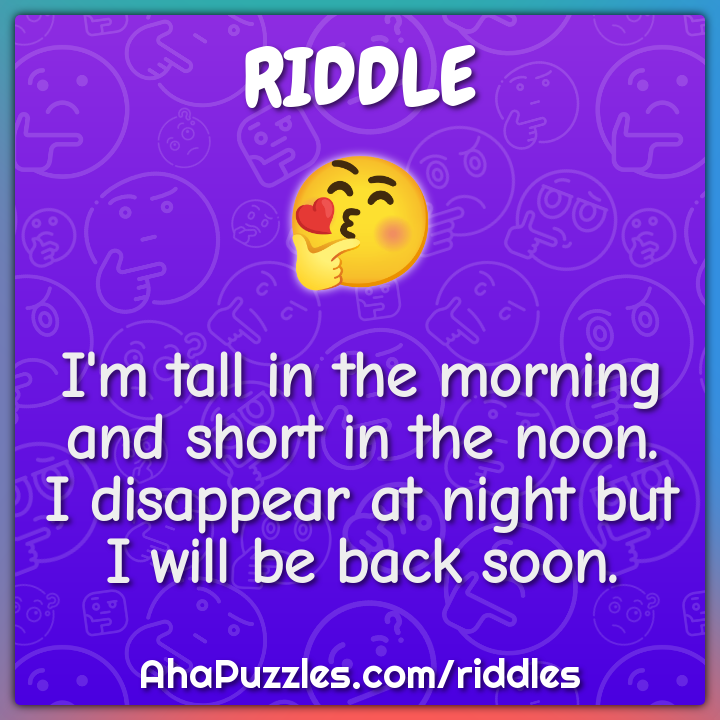 Im Tall In The Morning And Short In The Noon I Disappear At Night Riddle And Answer Aha