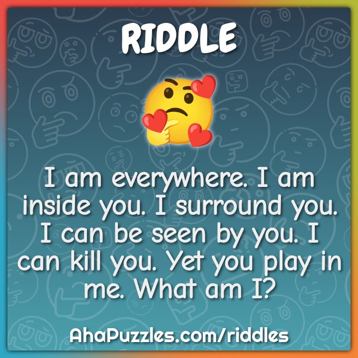 I am everywhere. I am inside you. I surround you. I can be seen by -  Riddle & Answer - Brainzilla