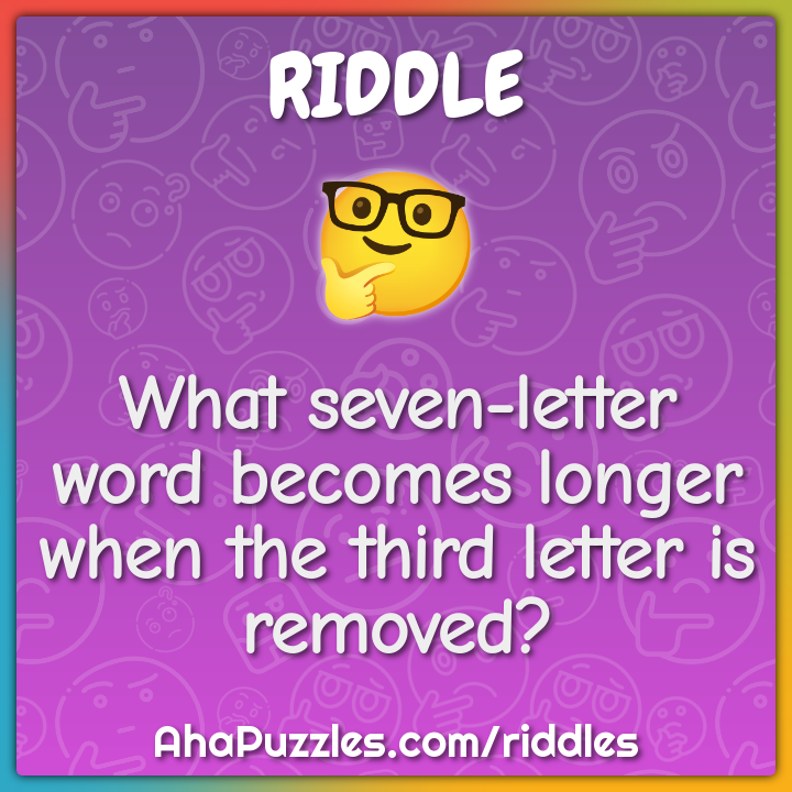 What seven letter word becomes longer when the 3rd letter is removed?