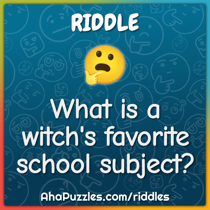 What is a witch's favorite school subject? - Riddle & Answer - Aha! Puzzles