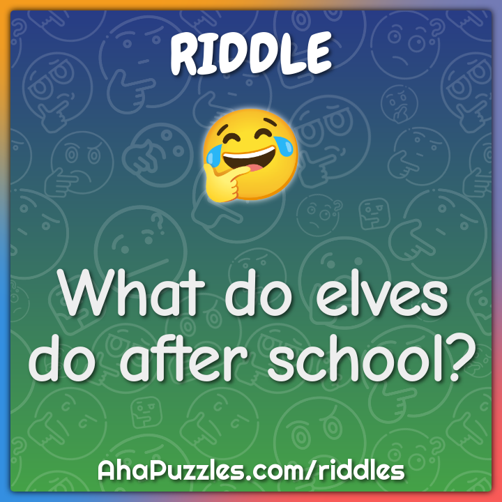 What do elves do after school? - Riddle & Answer - Aha! Puzzles